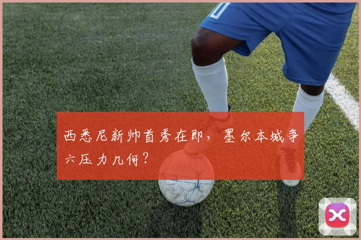 西悉尼新帅首秀在即，墨尔本城争六压力几何？